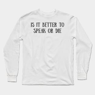 Is It Better To Speak Or Die Long Sleeve T-Shirt